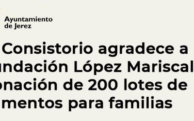 El Ayuntamiento de Jerez agradece a la Fundación López Mariscal la donación de 200 lotes de alimentos para familias